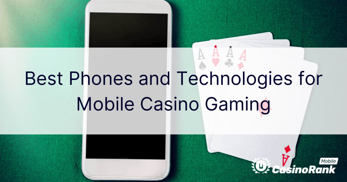 Best Phones and Technologies for Mobile Casino Gaming