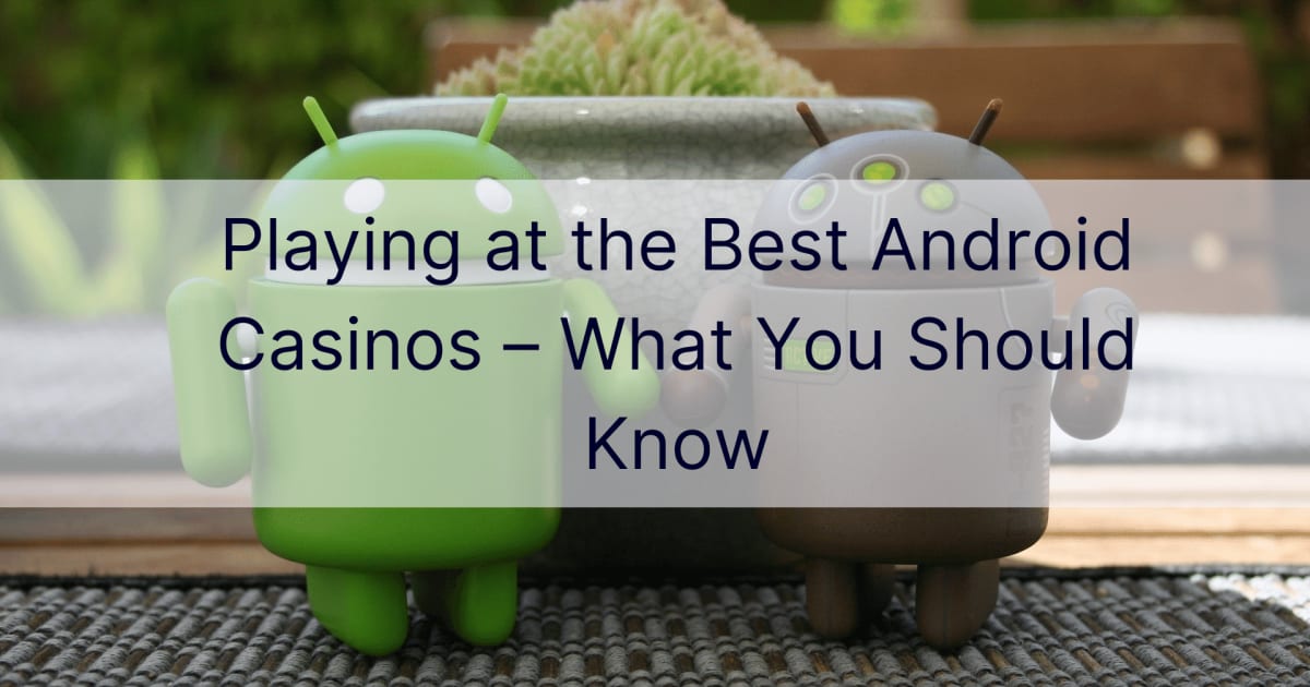 Playing at the Best Android Casinos â€“ What You Should Know