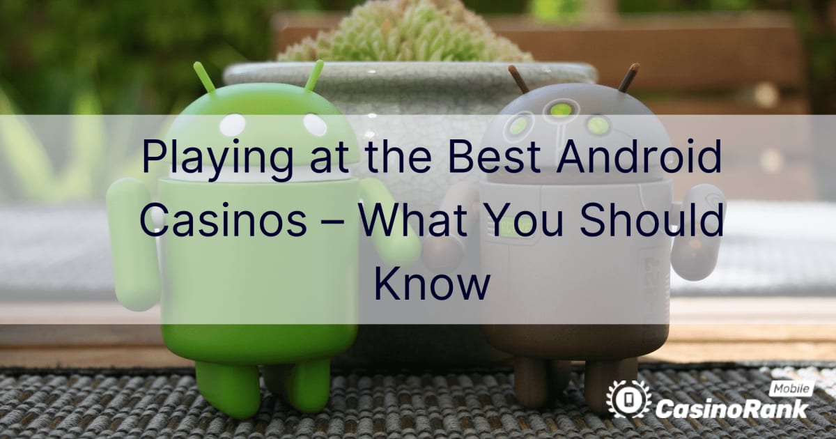 Playing at the Best Android Casinos â€“ What You Should Know